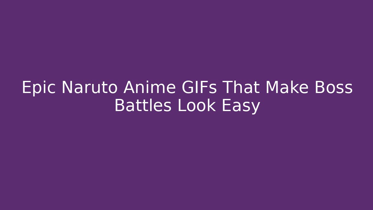 Epic Naruto Anime GIFs That Make Boss Battles Look Easy