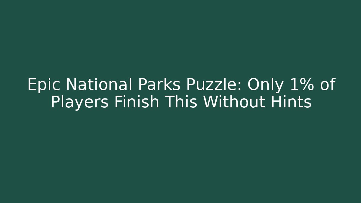 Epic National Parks Puzzle: Only 1% of Players Finish This Without Hints