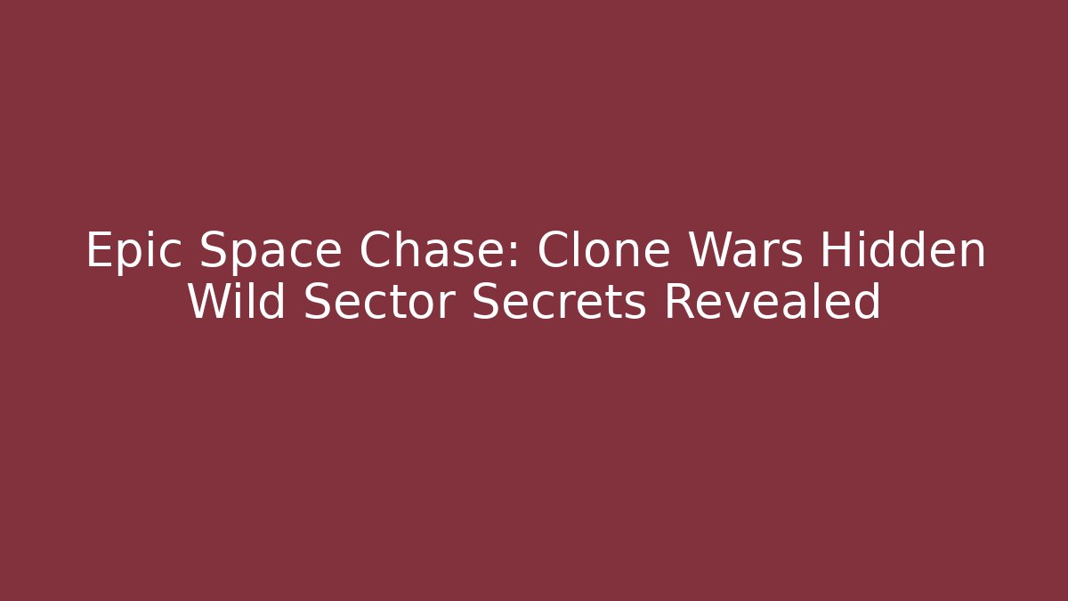 Epic Space Chase: Clone Wars Hidden Wild Sector Secrets Revealed