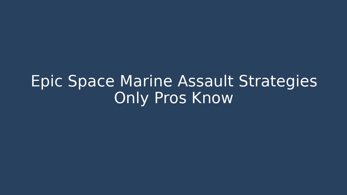 Epic Space Marine Assault Strategies Only Pros Know