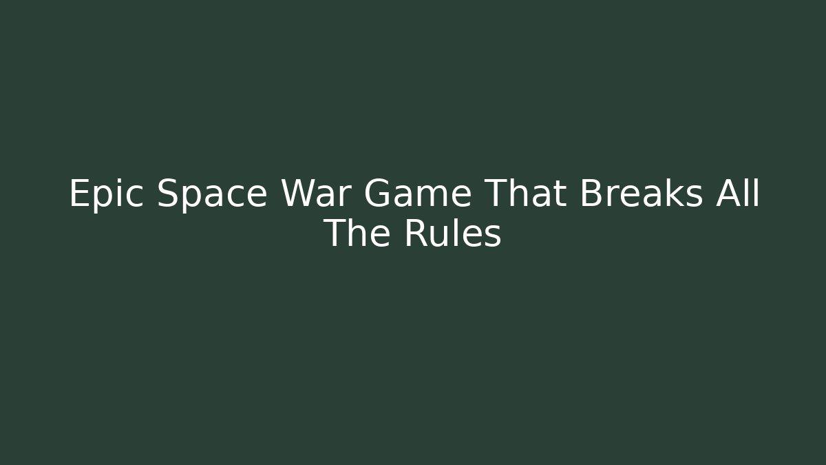 Epic Space War Game That Breaks All The Rules