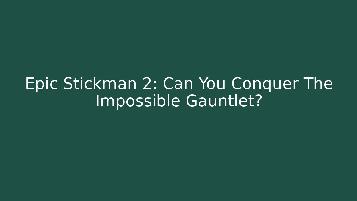 Epic Stickman 2: Can You Conquer The Impossible Gauntlet? - Celivion