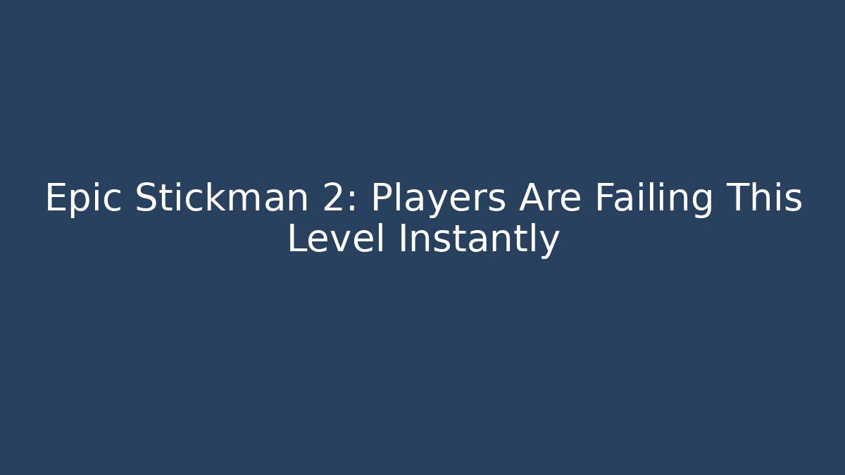 Epic Stickman 2: Players Are Failing This Level Instantly