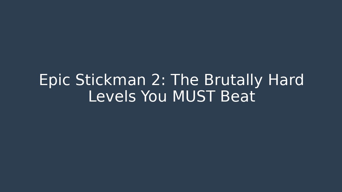 Epic Stickman 2: The Brutally Hard Levels You MUST Beat