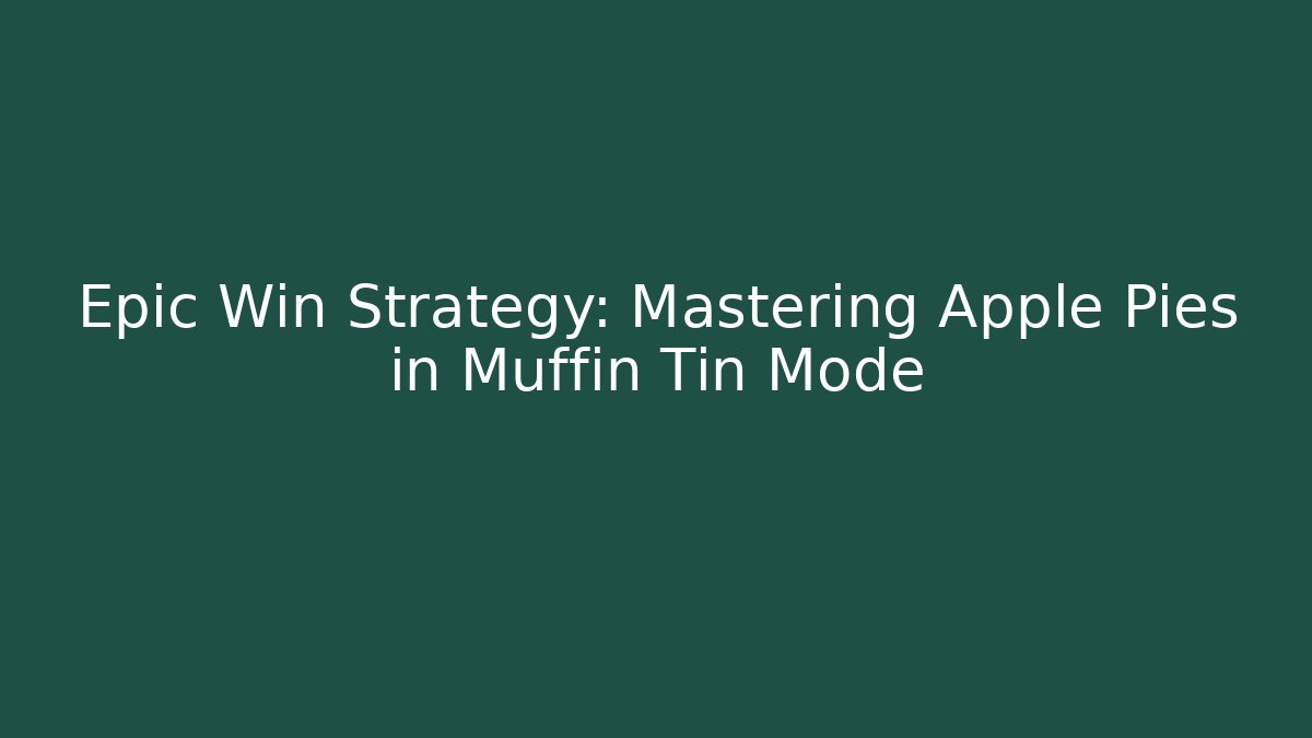 Epic Win Strategy: Mastering Apple Pies in Muffin Tin Mode - Celivion