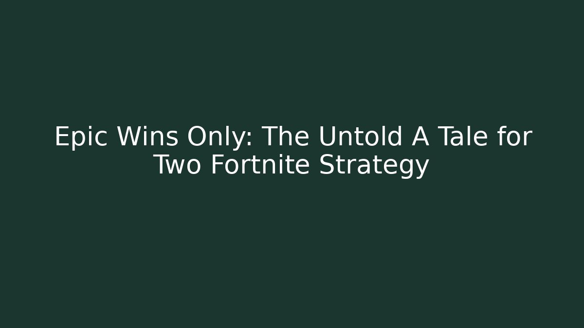 Epic Wins Only: The Untold A Tale for Two Fortnite Strategy