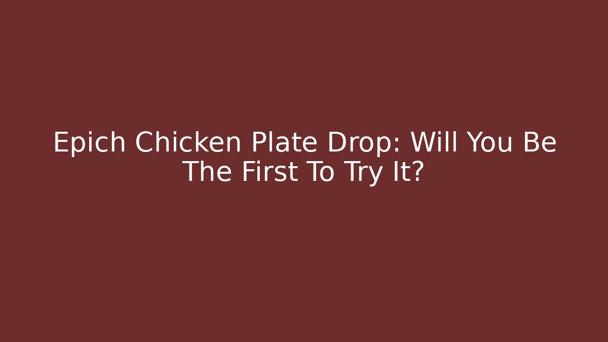 Epich Chicken Plate Drop: Will You Be The First To Try It?