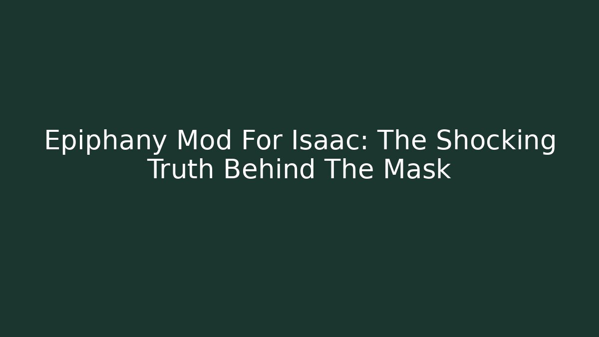 Epiphany Mod For Isaac: The Shocking Truth Behind The Mask