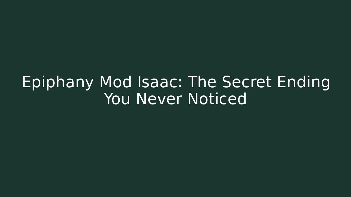 Epiphany Mod Isaac: The Secret Ending You Never Noticed