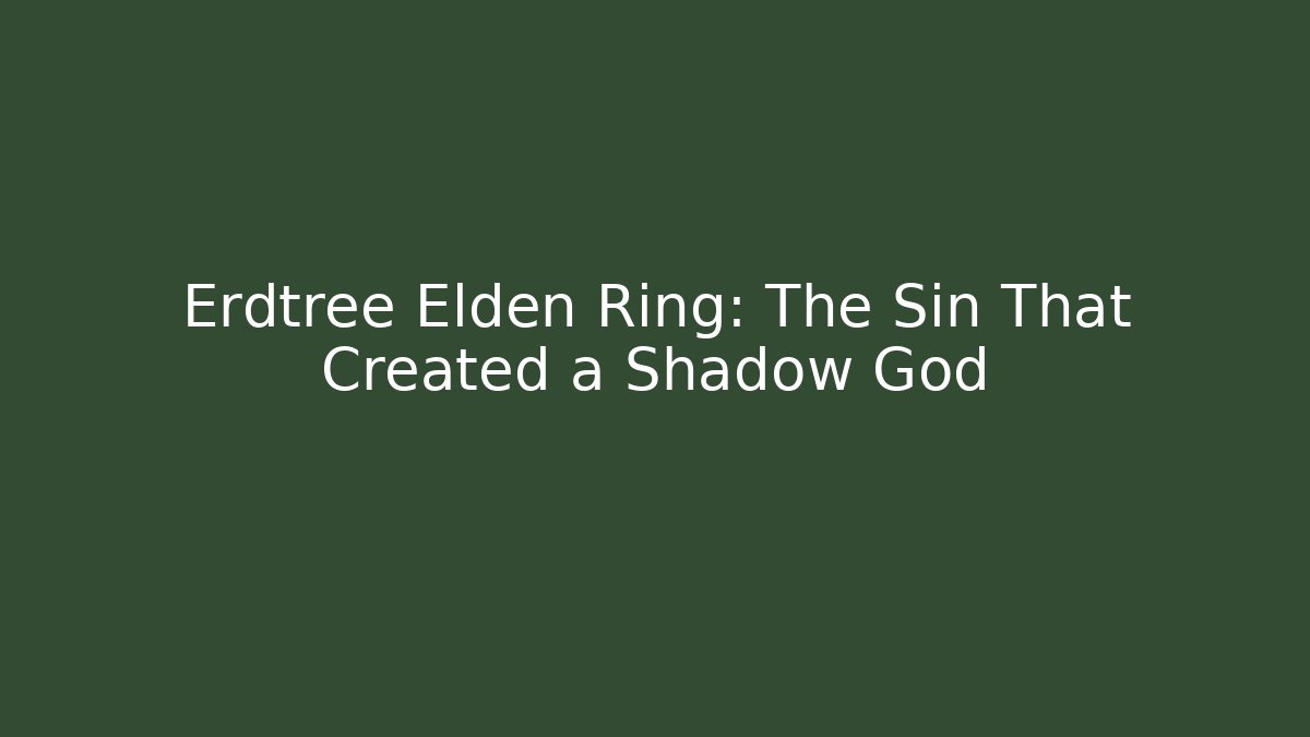 Erdtree Elden Ring: The Sin That Created a Shadow God