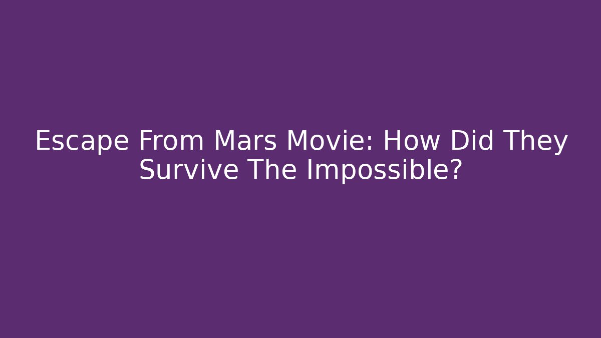 Escape From Mars Movie: How Did They Survive The Impossible?
