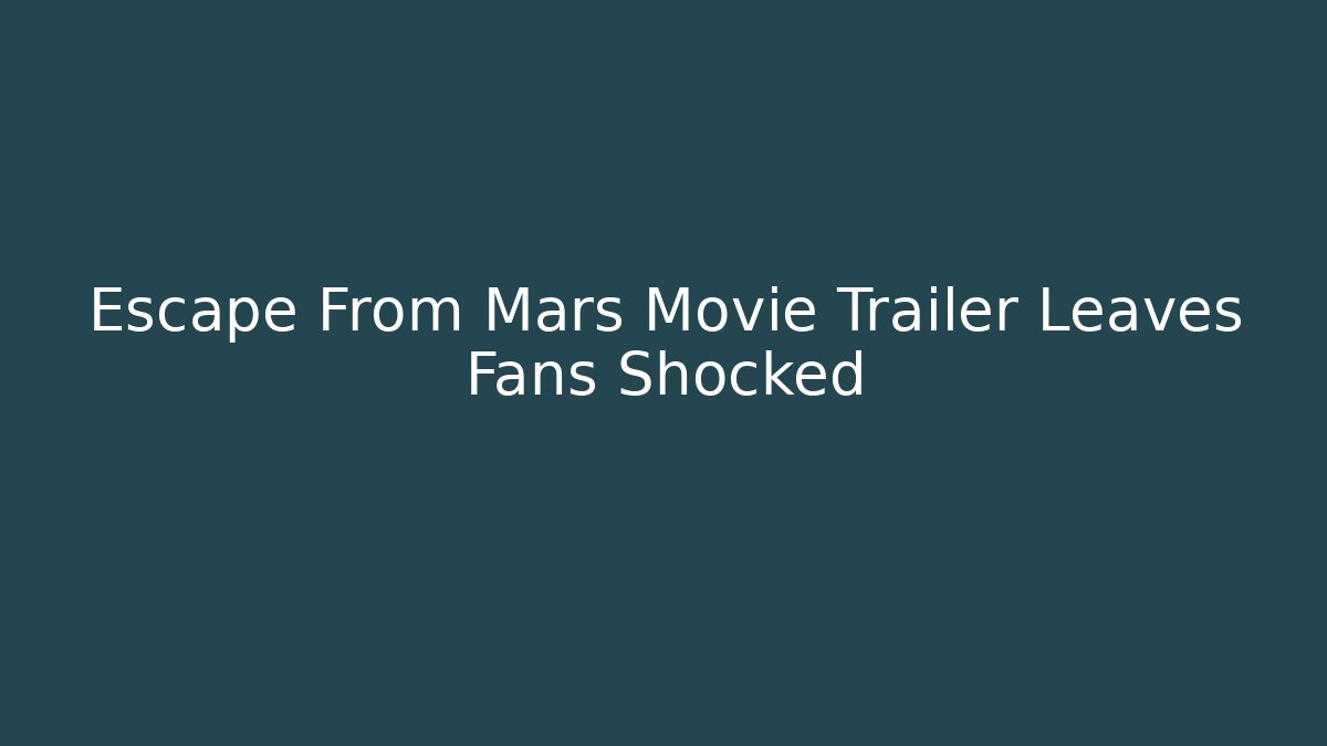 Escape From Mars Movie Trailer Leaves Fans Shocked