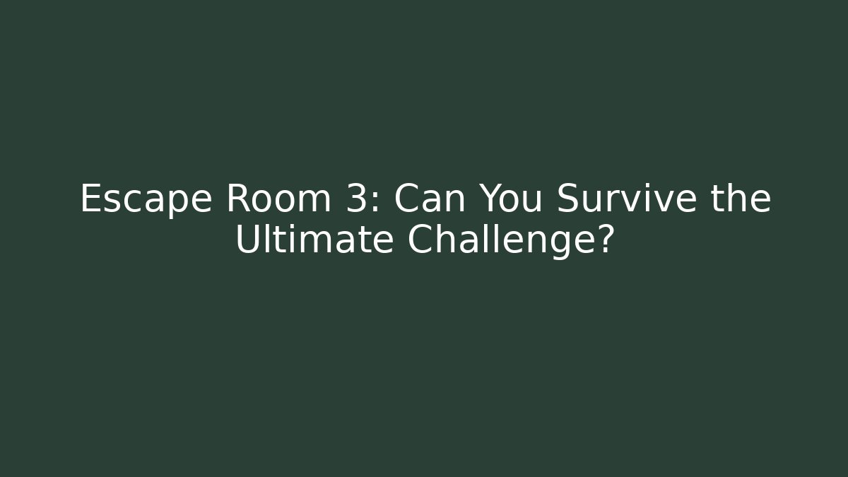 Escape Room 3: Can You Survive the Ultimate Challenge?
