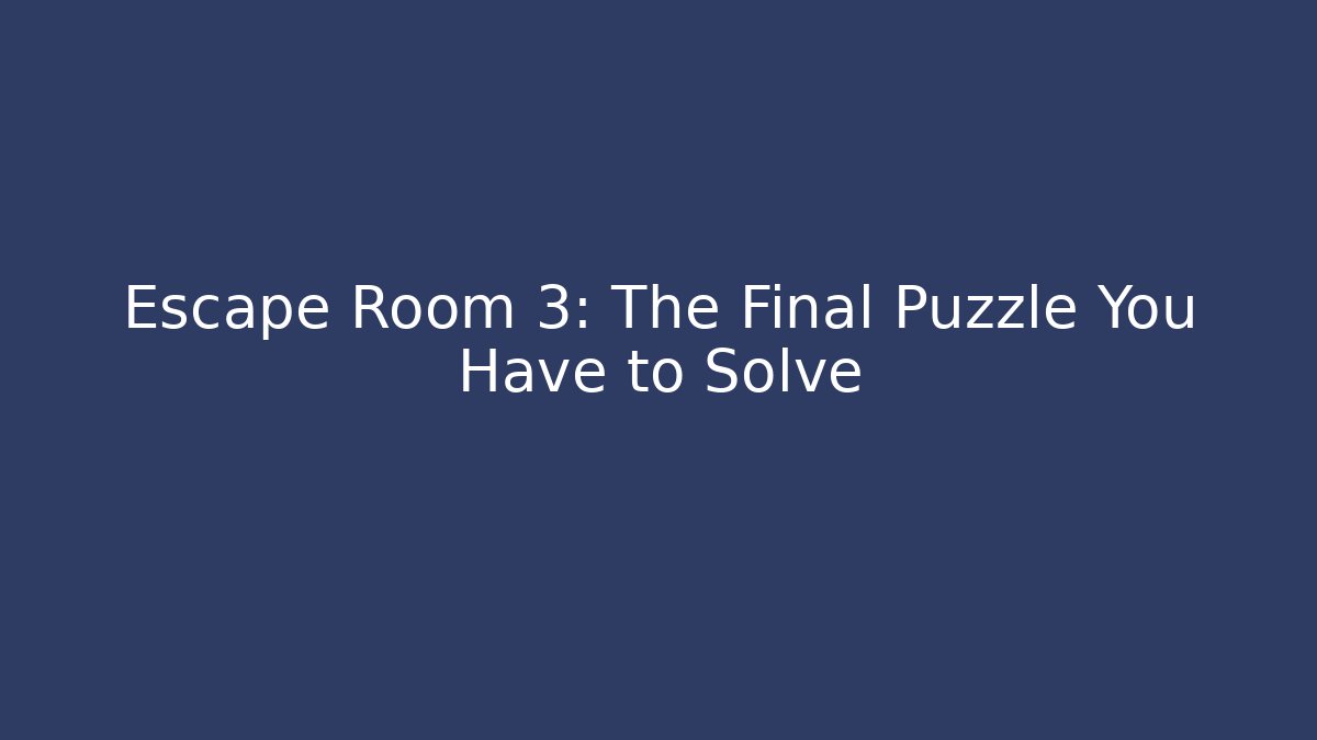 Escape Room 3: The Final Puzzle You Have to Solve - Celivion