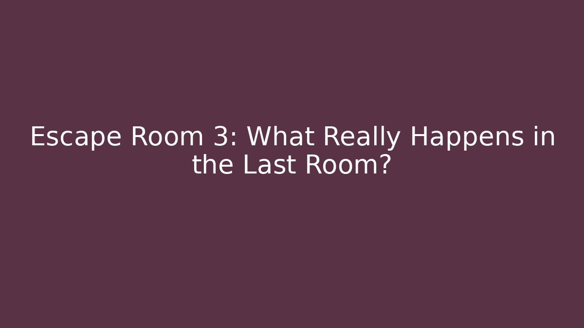 Escape Room 3: What Really Happens in the Last Room?