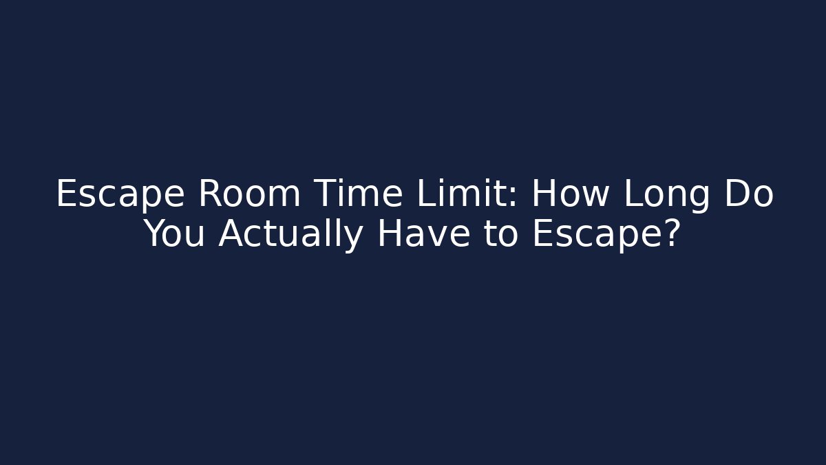 Escape Room Time Limit: How Long Do You Actually Have to Escape?