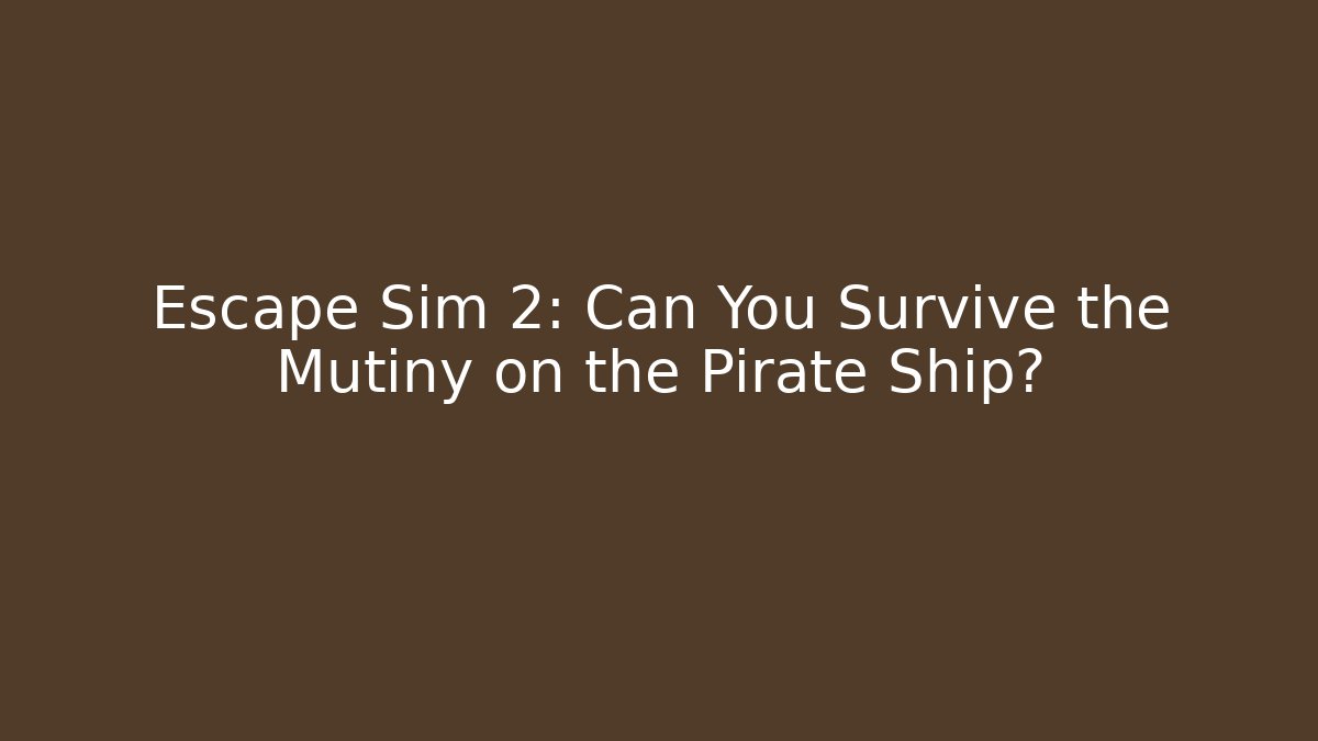 Escape Sim 2: Can You Survive the Mutiny on the Pirate Ship?
