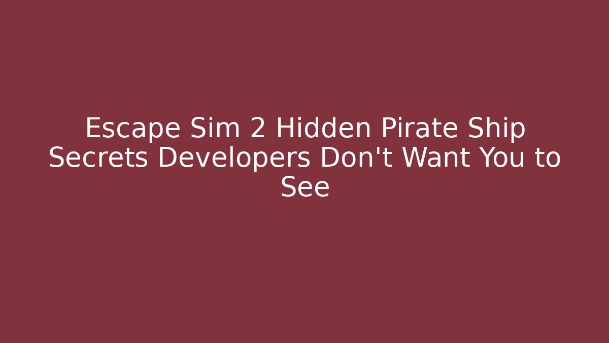 Escape Sim 2 Hidden Pirate Ship Secrets Developers Don’t Want You to See