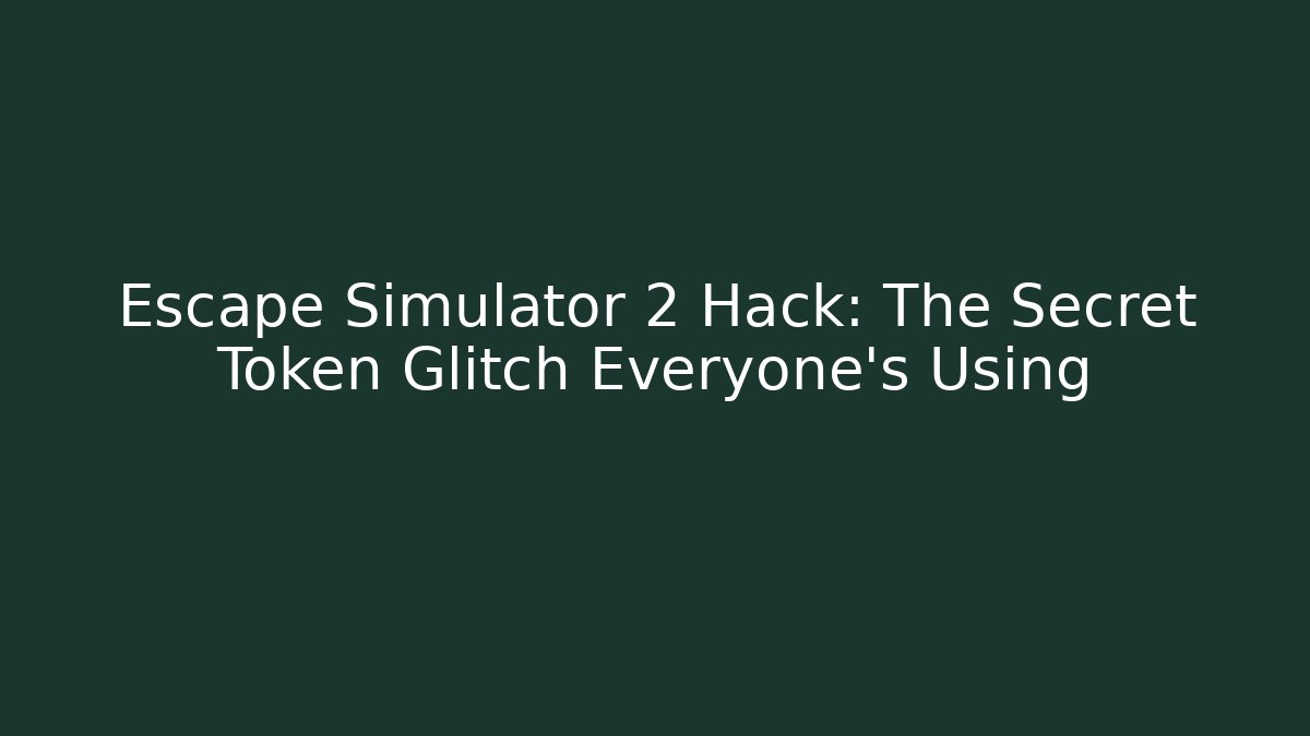 Escape Simulator 2 Hack: The Secret Token Glitch Everyone’s Using