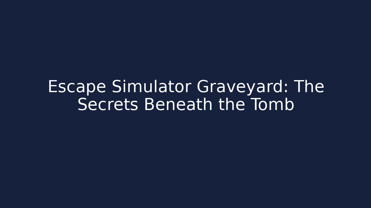Escape Simulator Graveyard: The Secrets Beneath the Tomb