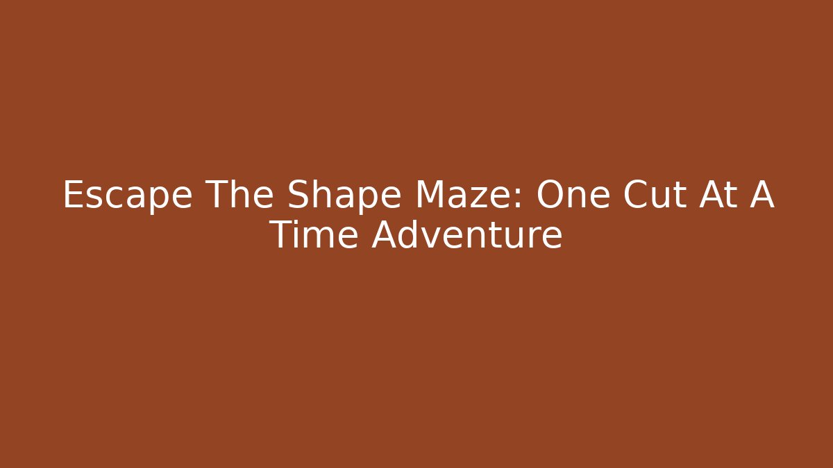 Escape The Shape Maze: One Cut At A Time Adventure