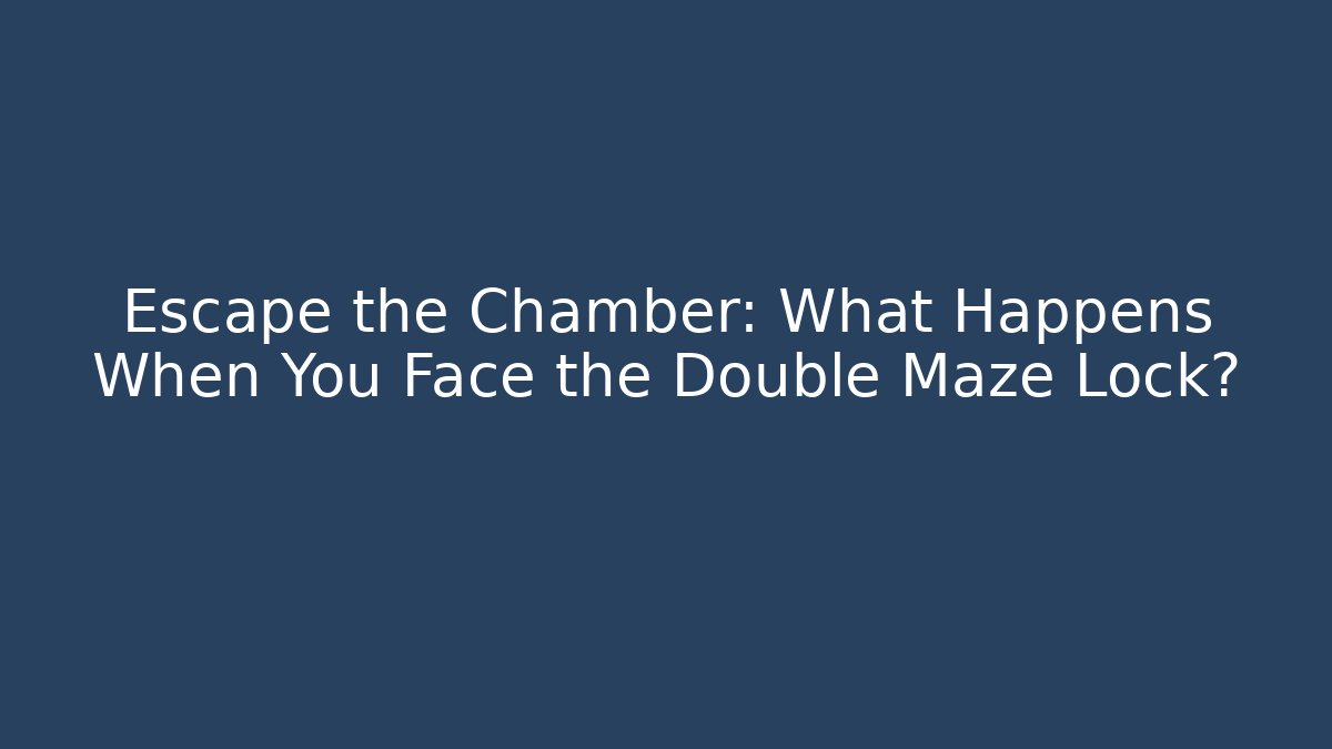 Escape the Chamber: What Happens When You Face the Double Maze Lock?
