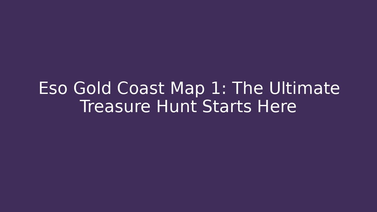 Eso Gold Coast Map 1: The Ultimate Treasure Hunt Starts Here