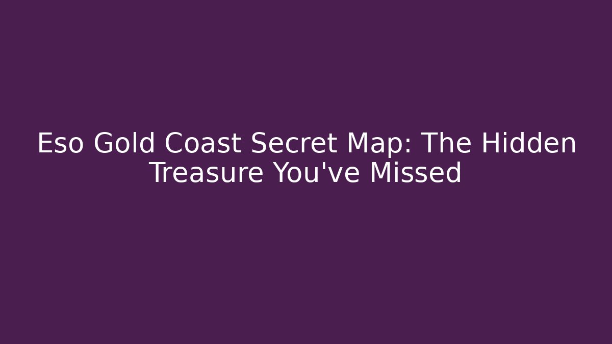 Eso Gold Coast Secret Map: The Hidden Treasure You’ve Missed