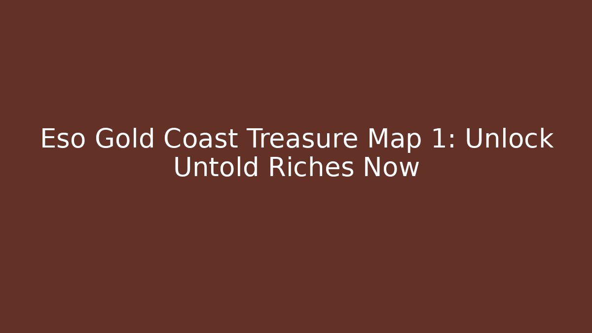 Eso Gold Coast Treasure Map 1: Unlock Untold Riches Now