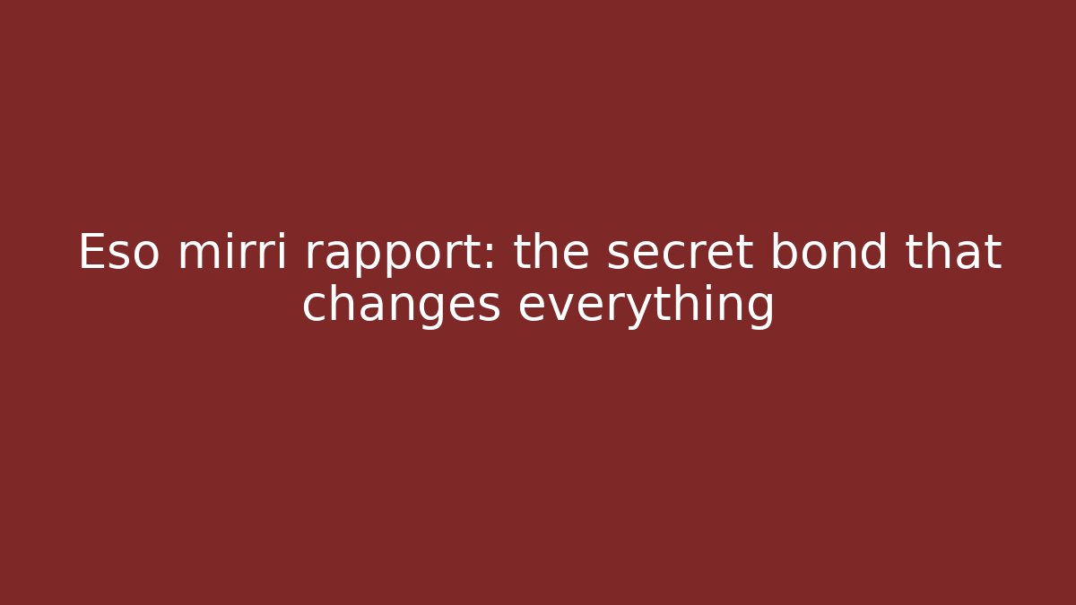 Eso mirri rapport: the secret bond that changes everything