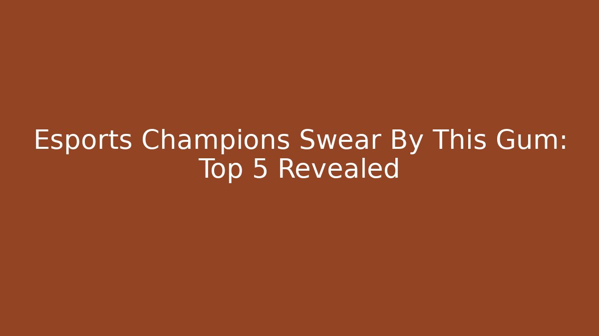 Esports Champions Swear By This Gum: Top 5 Revealed