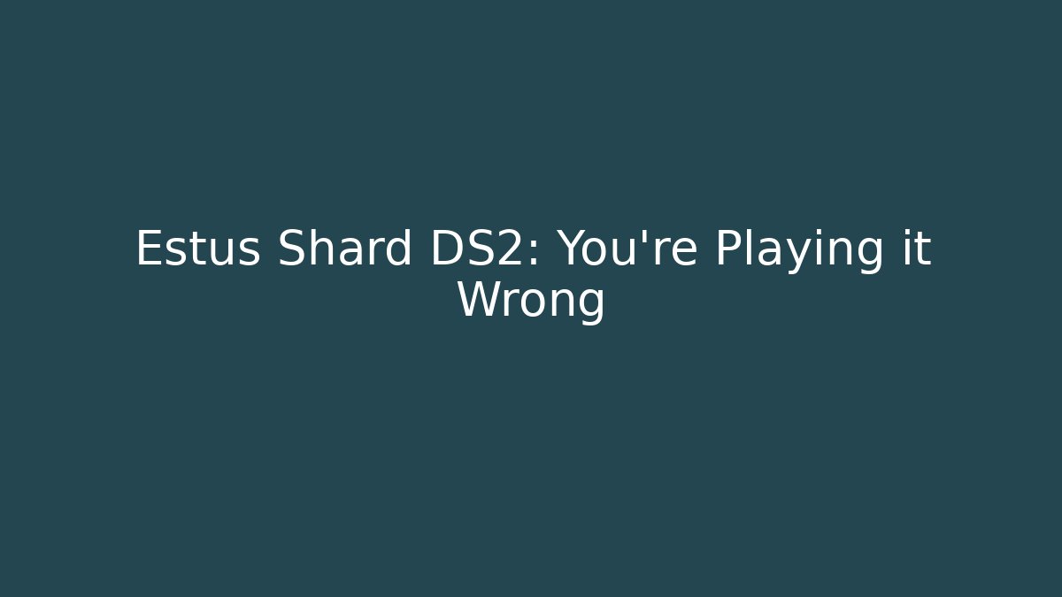 Estus Shard DS2: You're Playing it Wrong - Celivion