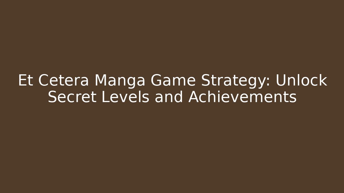 Et Cetera Manga Game Strategy: Unlock Secret Levels and Achievements