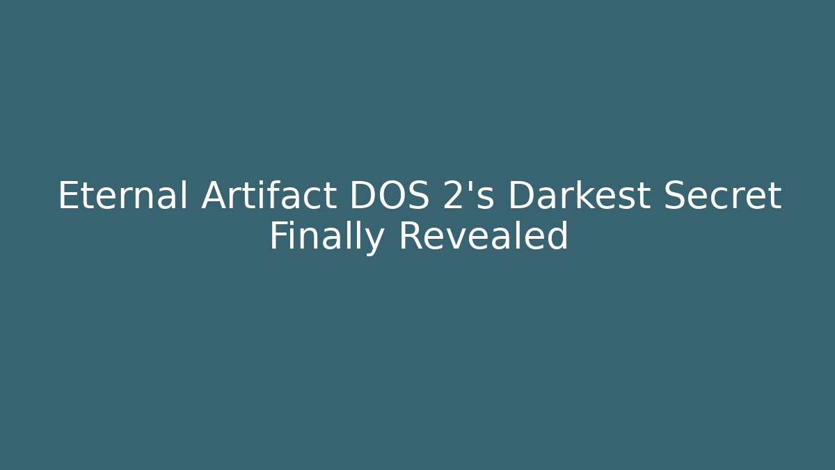Eternal Artifact DOS 2's Darkest Secret Finally Revealed