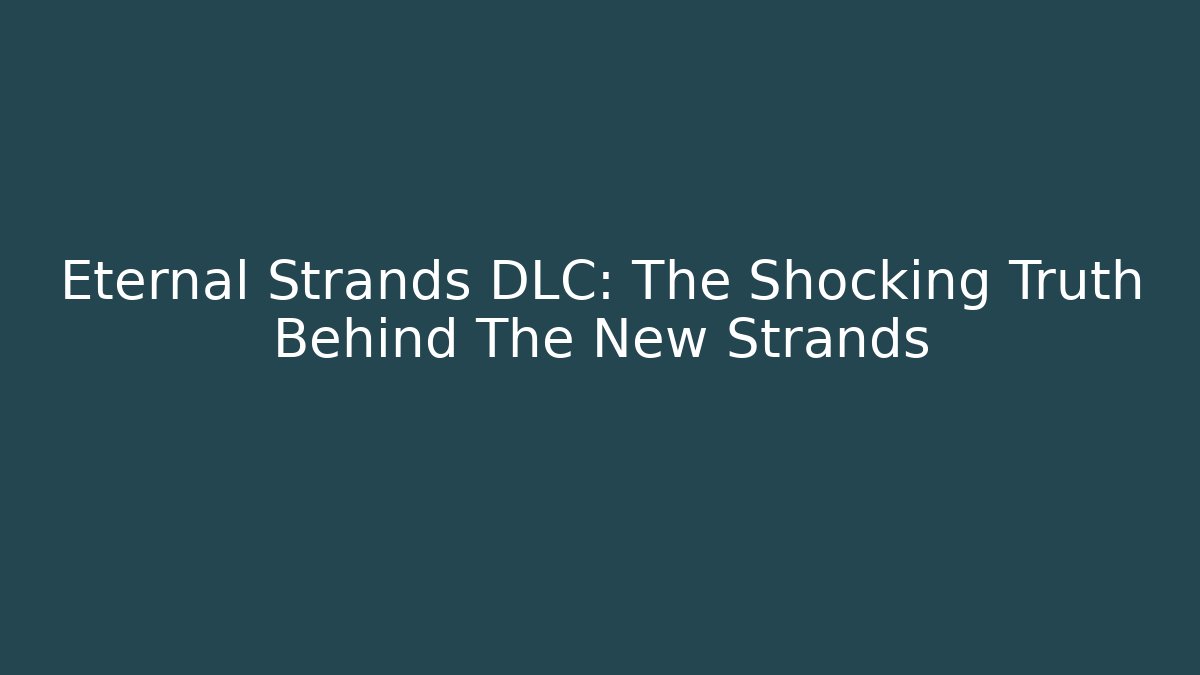 Eternal Strands DLC: The Shocking Truth Behind The New Strands