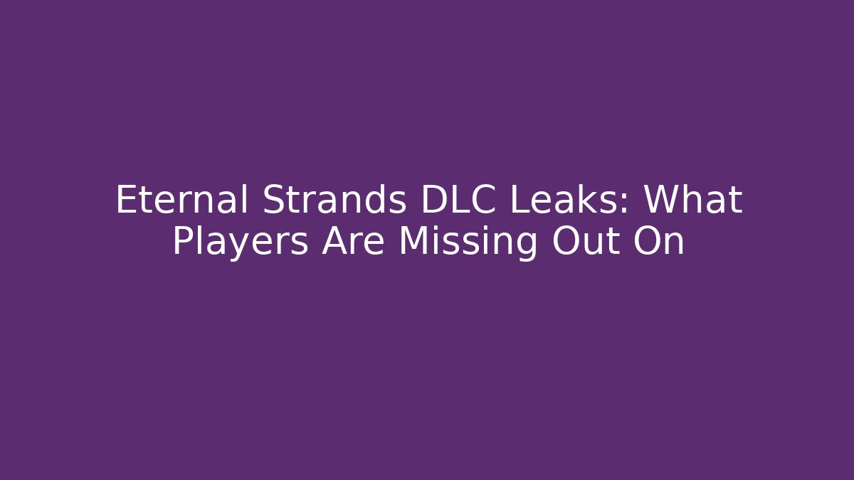 Eternal Strands DLC Leaks: What Players Are Missing Out On