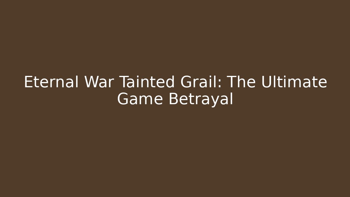 Eternal War Tainted Grail: The Ultimate Game Betrayal