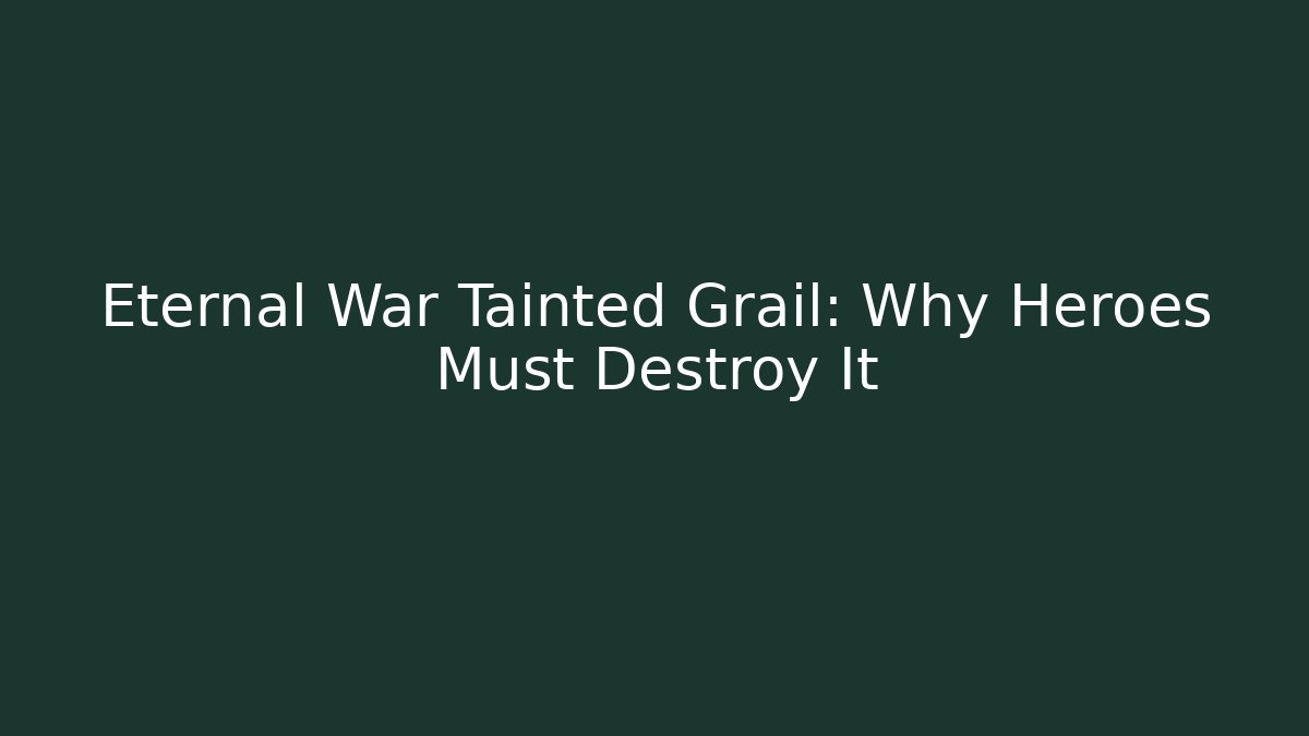 Eternal War Tainted Grail: Why Heroes Must Destroy It