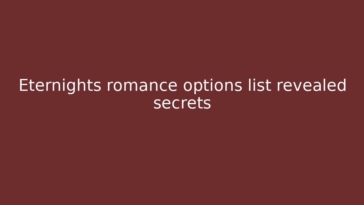 Eternights romance options list revealed secrets