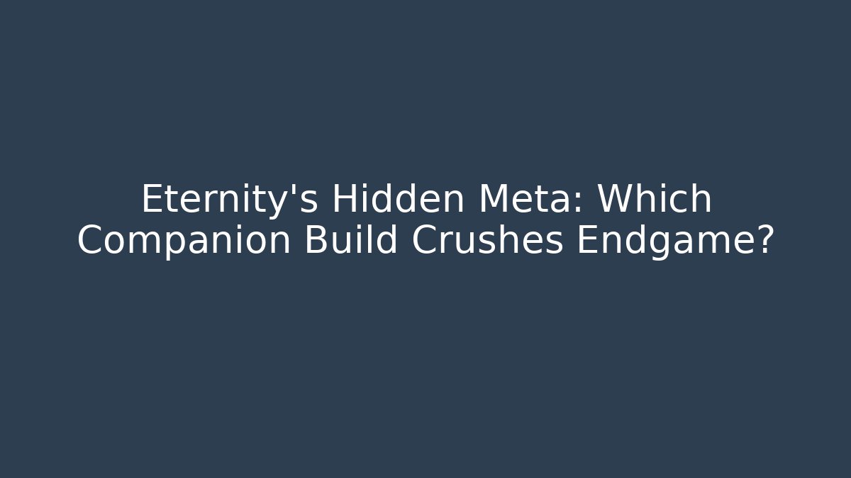 Eternity’s Hidden Meta: Which Companion Build Crushes Endgame?