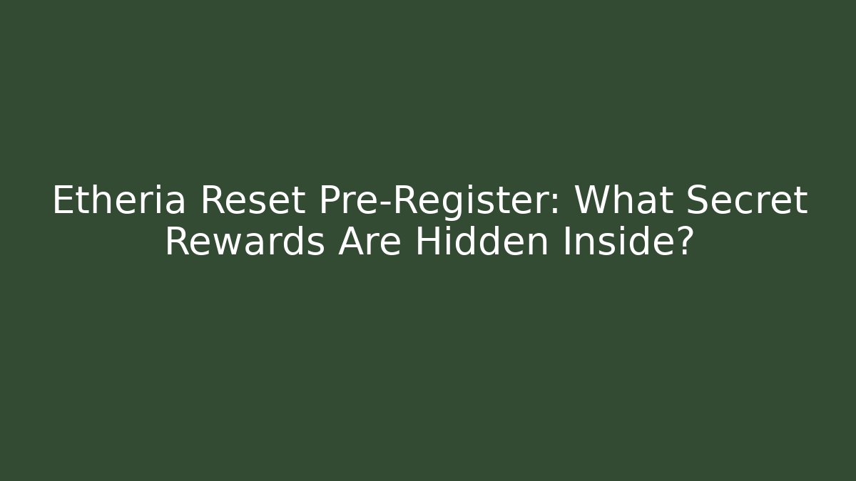 Etheria Reset Pre-Register: What Secret Rewards Are Hidden Inside?