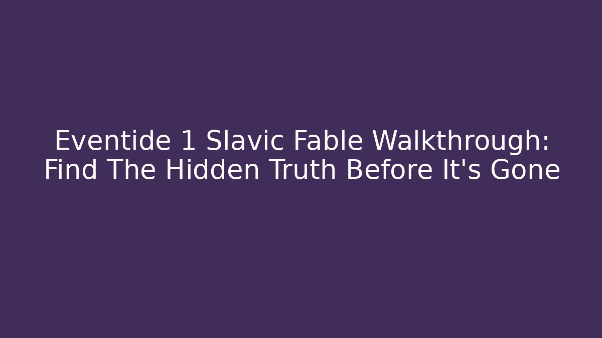 Eventide 1 Slavic Fable Walkthrough: Find The Hidden Truth Before It's Gone