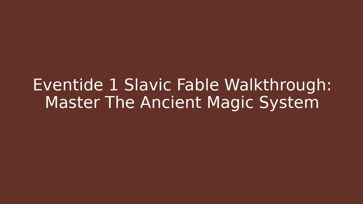 Eventide 1 Slavic Fable Walkthrough: Master The Ancient Magic System