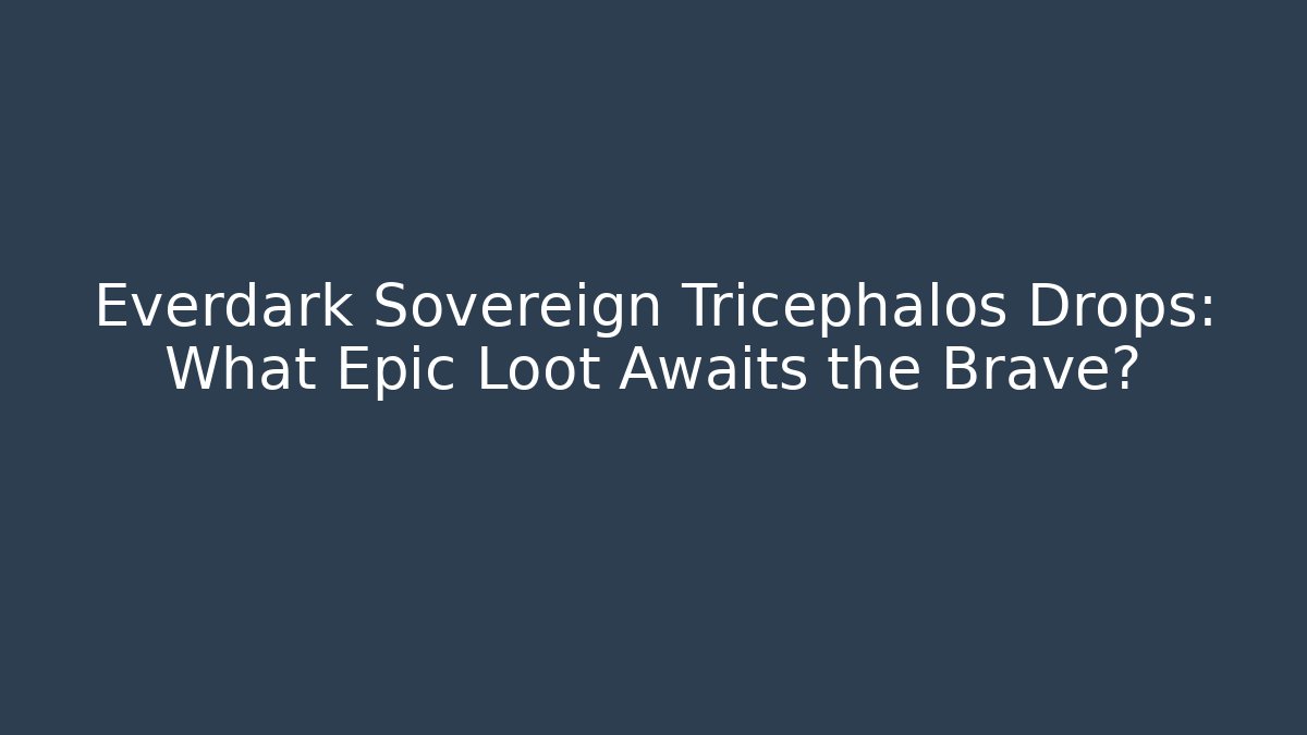Everdark Sovereign Tricephalos Drops: What Epic Loot Awaits the Brave?