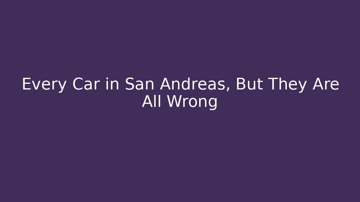 Every Car in San Andreas, But They Are All Wrong