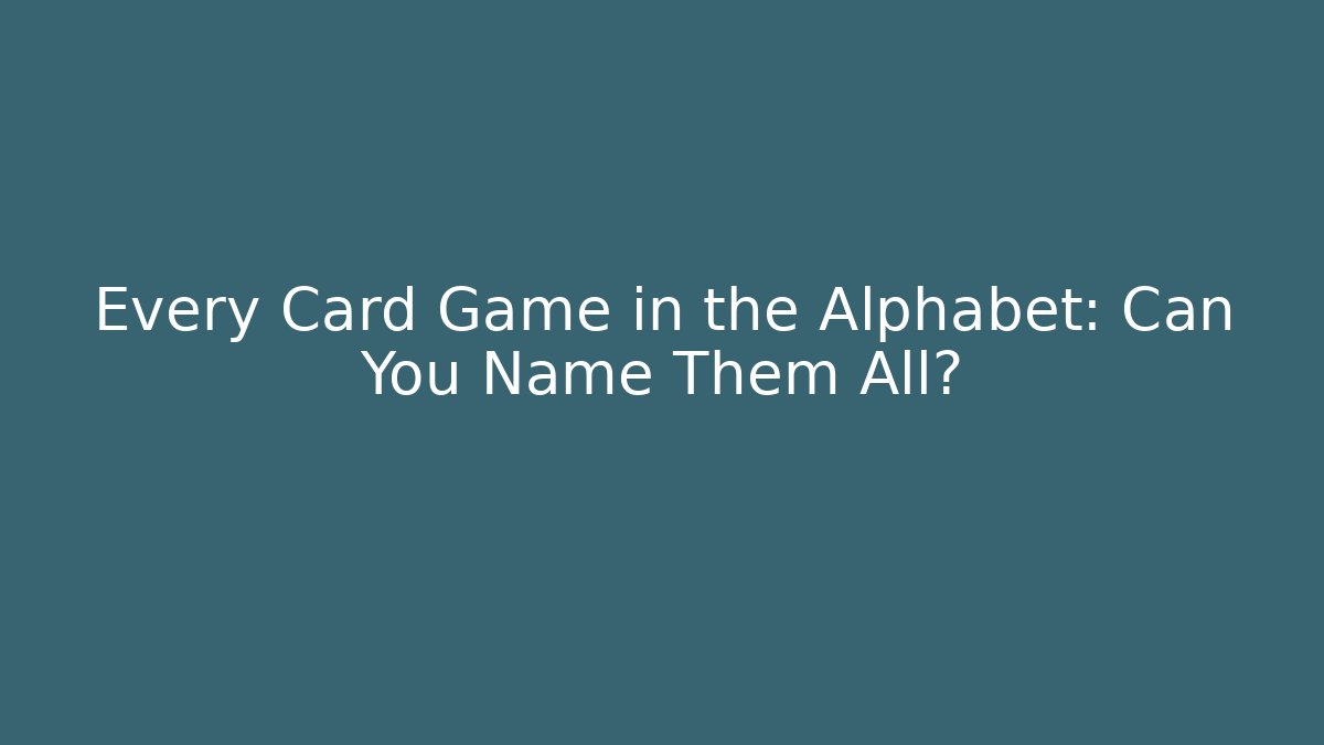 Every Card Game in the Alphabet: Can You Name Them All?