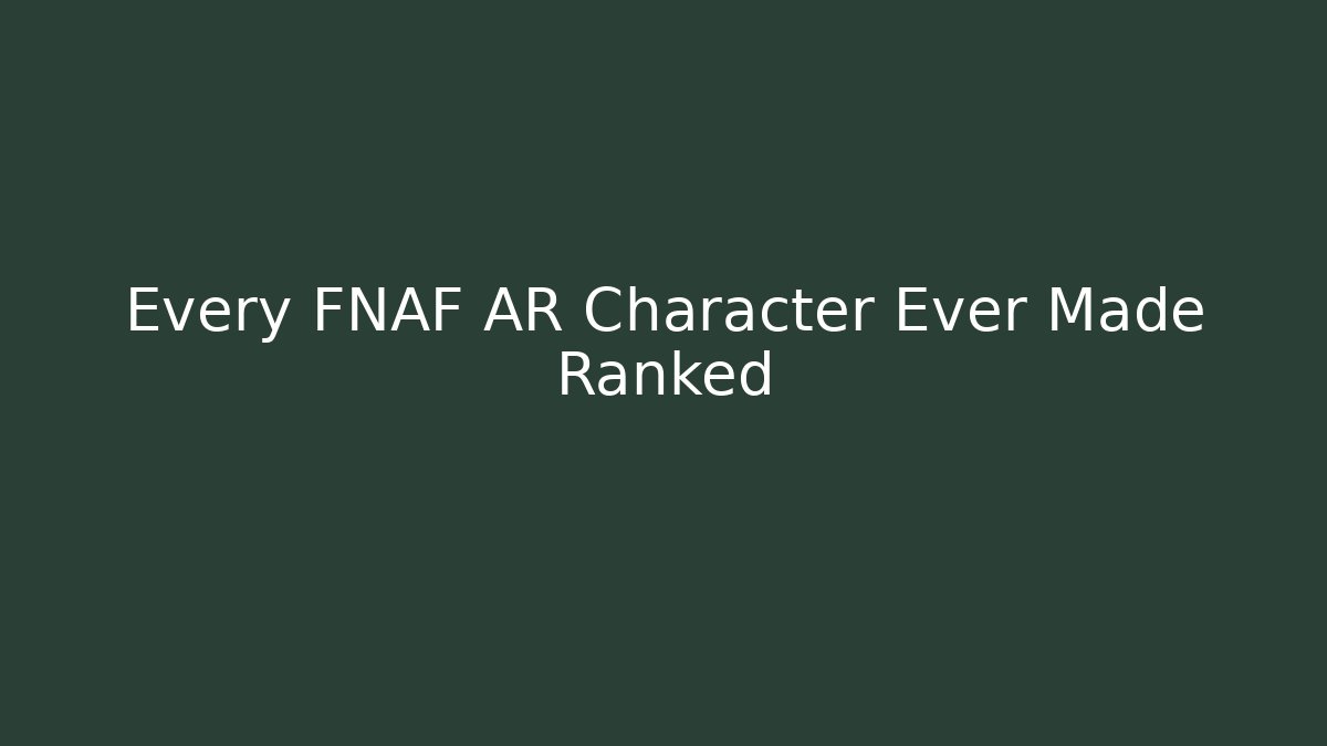Every FNAF AR Character Ever Made Ranked