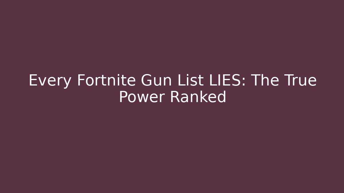 Every Fortnite Gun List LIES: The True Power Ranked