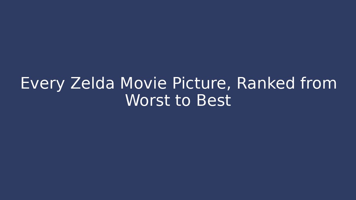 Every Zelda Movie Picture, Ranked from Worst to Best