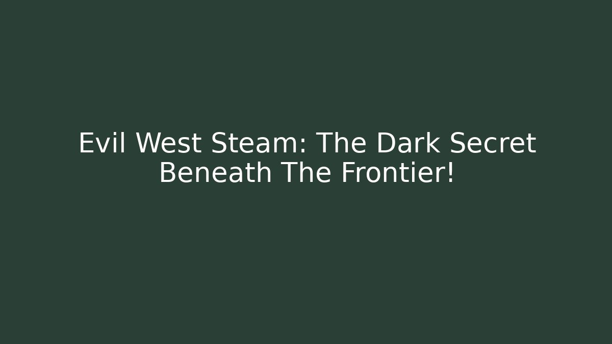 Evil West Steam: The Dark Secret Beneath The Frontier!